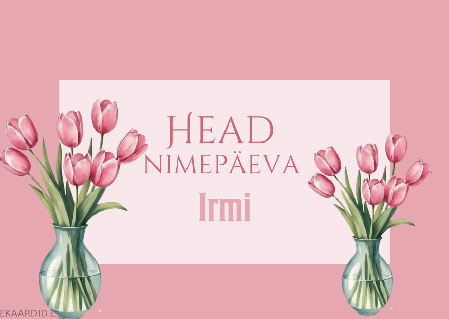 Head nimepäeva, Irmi!