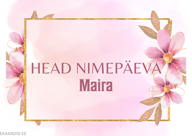 Nimepäev: Maira,Maire,Mairi,Maris