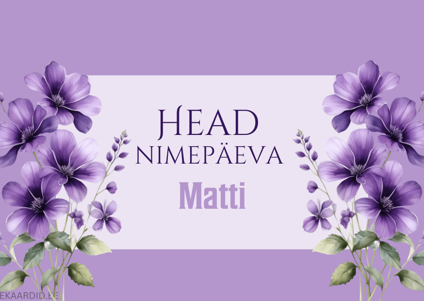 Head nimepäeva, Matti!