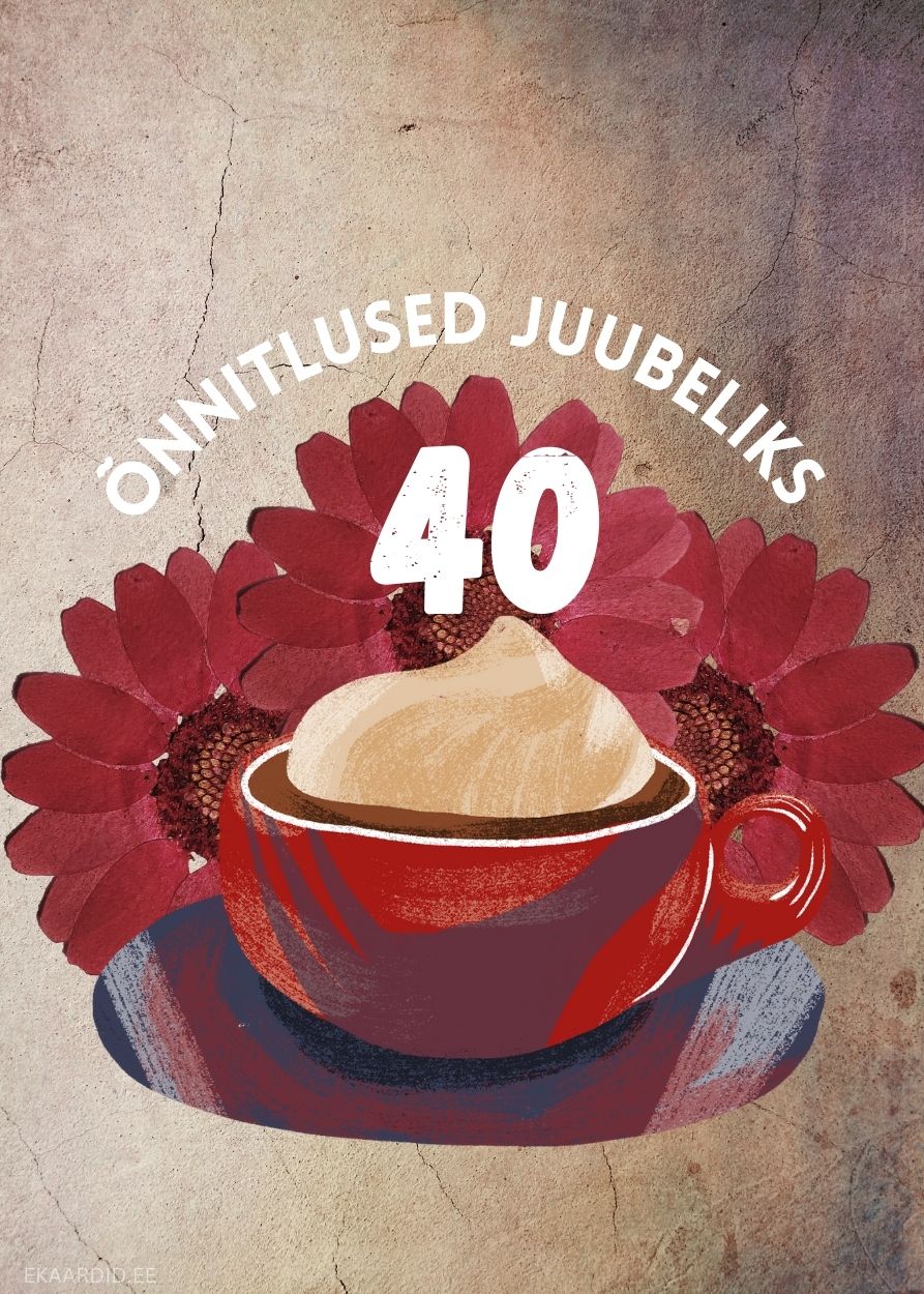 40. juubeliks soojad õnnitlused